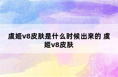 虞姬v8皮肤是什么时候出来的 虞姬v8皮肤